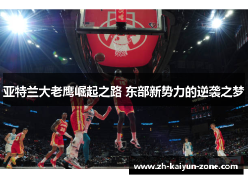 亚特兰大老鹰崛起之路 东部新势力的逆袭之梦 亚特兰大老鹰崛起之路 东部新势力的逆袭之梦