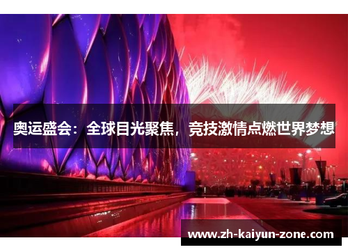 奥运盛会:全球目光聚焦,竞技激情点燃世界梦想 奥运盛会:全球目光聚焦,竞技激情点燃世界梦想
